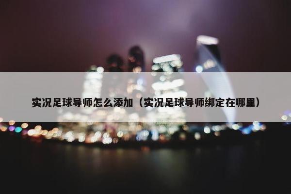 实况足球导师怎么添加（实况足球导师绑定在哪里）