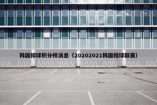 韩国排球积分榜消息（20202021韩国排球联赛）