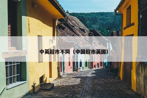 中英超市不同（中国超市英国）