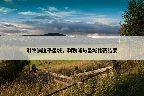 利物浦追平曼城，利物浦与曼城比赛结果