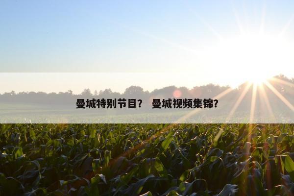 曼城特别节目？ 曼城视频集锦？
