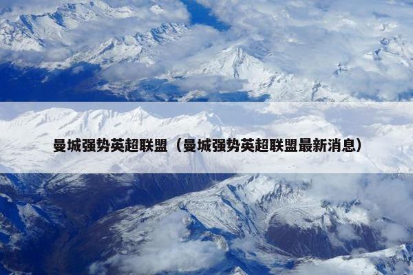 曼城强势英超联盟（曼城强势英超联盟最新消息）