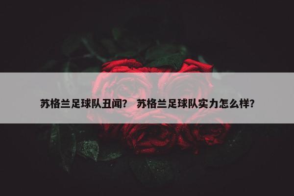 苏格兰足球队丑闻？ 苏格兰足球队实力怎么样？