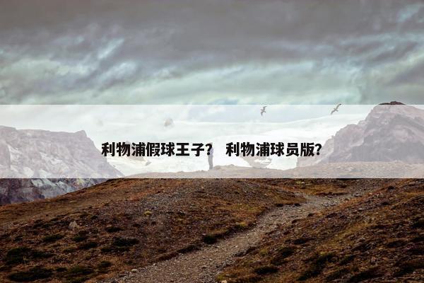 利物浦假球王子？ 利物浦球员版？