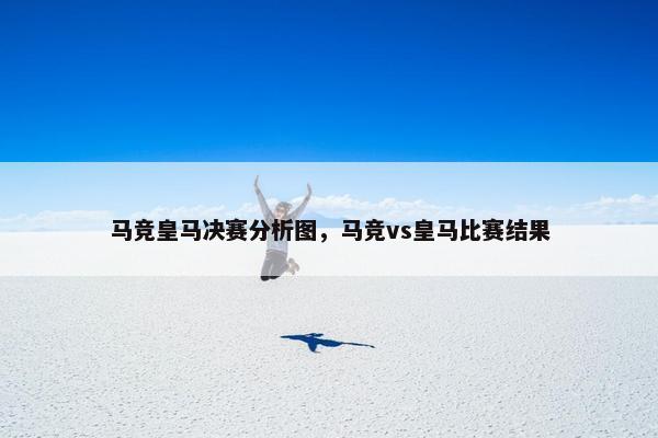 马竞皇马决赛分析图，马竞vs皇马比赛结果