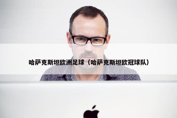 哈萨克斯坦欧洲足球（哈萨克斯坦欧冠球队）