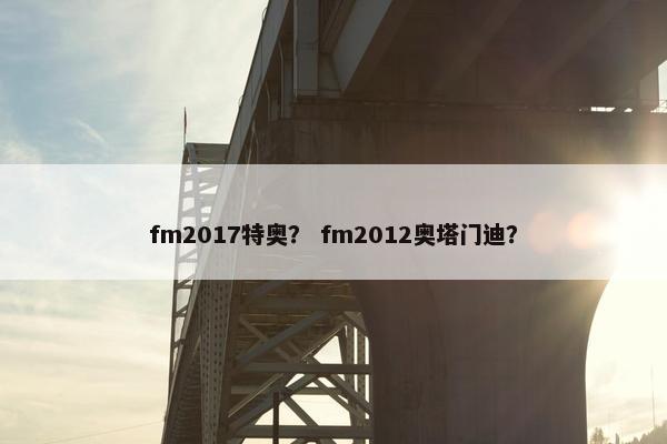 fm2017特奥？ fm2012奥塔门迪？