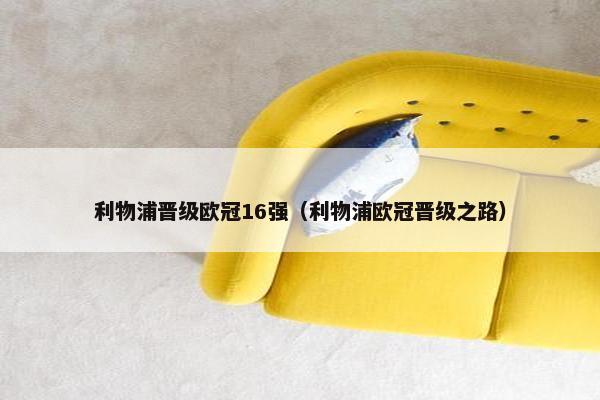 利物浦晋级欧冠16强（利物浦欧冠晋级之路）