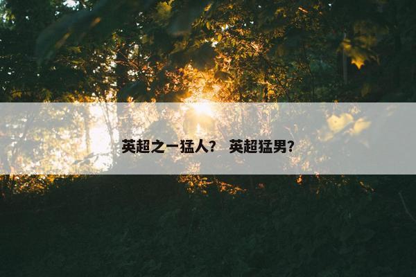 英超之一猛人？ 英超猛男？