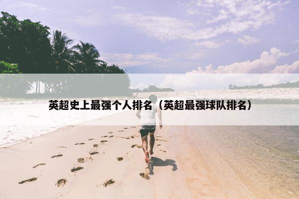 英超史上最强个人排名（英超最强球队排名）