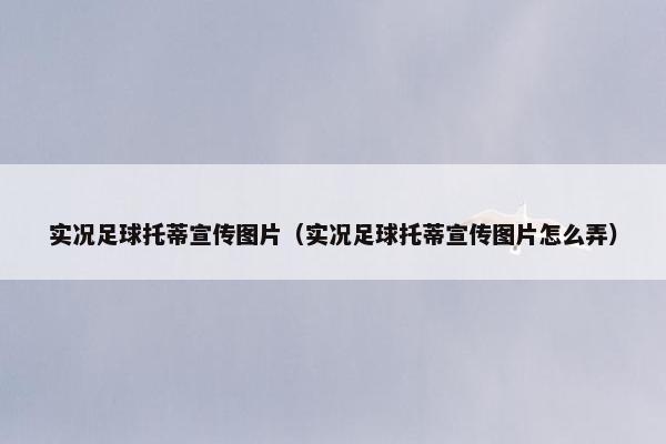 实况足球托蒂宣传图片（实况足球托蒂宣传图片怎么弄）