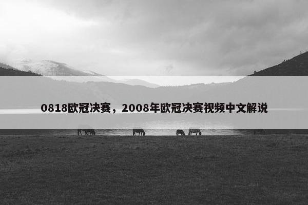 0818欧冠决赛，2008年欧冠决赛视频中文解说