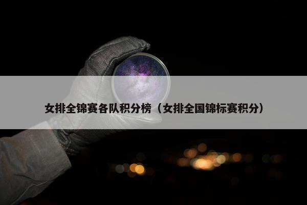 女排全锦赛各队积分榜（女排全国锦标赛积分）