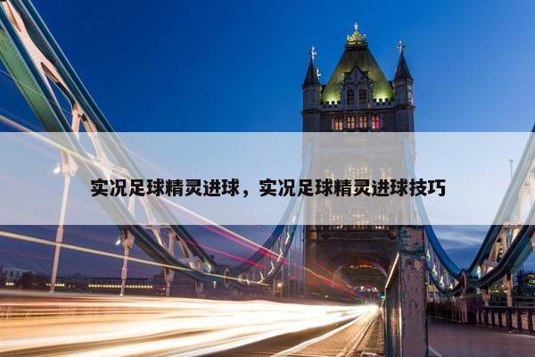 实况足球精灵进球，实况足球精灵进球技巧