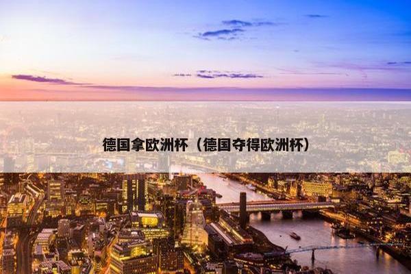 德国拿欧洲杯（德国夺得欧洲杯）