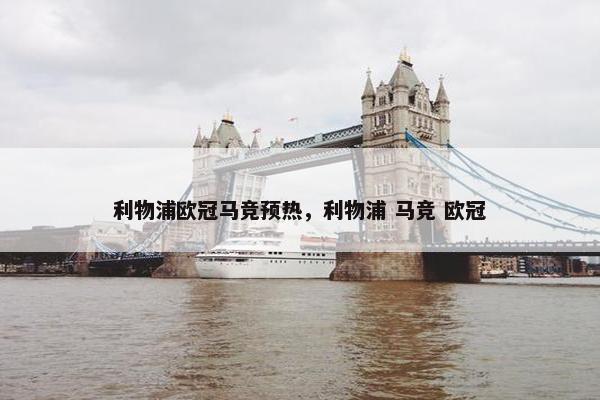 利物浦欧冠马竞预热，利物浦 马竞 欧冠