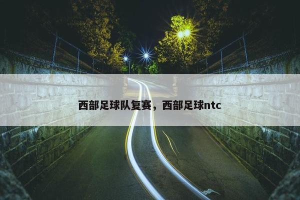 西部足球队复赛，西部足球ntc