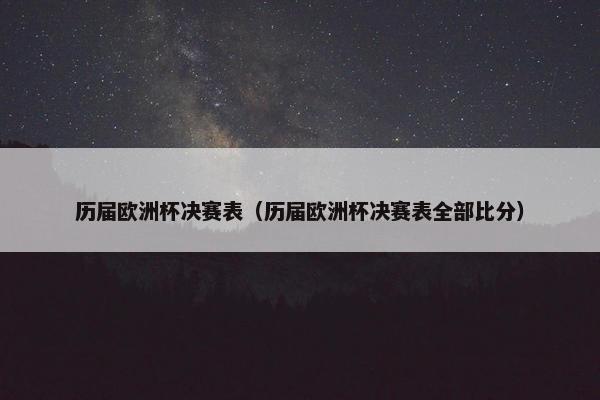 历届欧洲杯决赛表（历届欧洲杯决赛表全部比分）