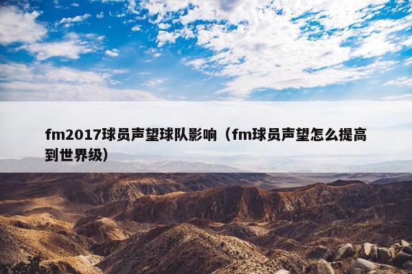 fm2017球员声望球队影响（fm球员声望怎么提高到世界级）