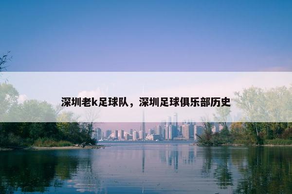 深圳老k足球队，深圳足球俱乐部历史