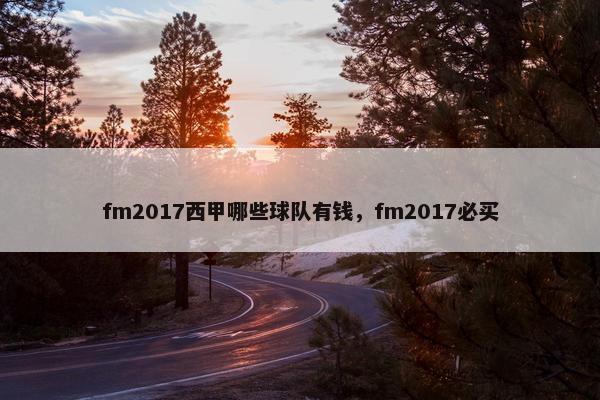 fm2017西甲哪些球队有钱，fm2017必买