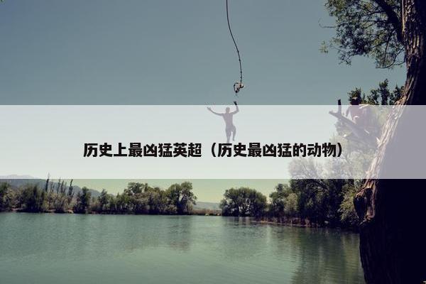 历史上最凶猛英超（历史最凶猛的动物）