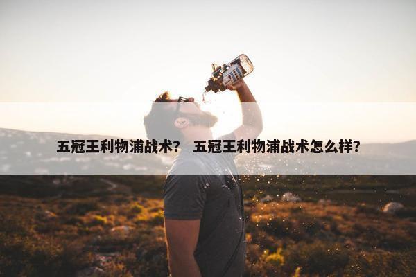 五冠王利物浦战术？ 五冠王利物浦战术怎么样？
