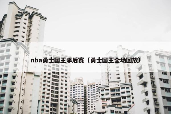 nba勇士国王季后赛（勇士国王全场回放）