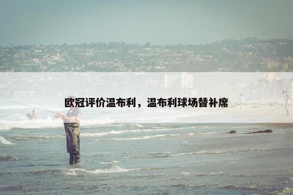 欧冠评价温布利，温布利球场替补席