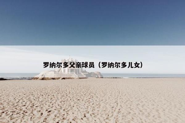 罗纳尔多父亲球员（罗纳尔多儿女）