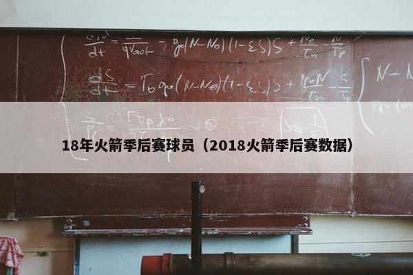 18年火箭季后赛球员（2018火箭季后赛数据）