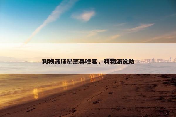 利物浦球星慈善晚宴，利物浦赞助