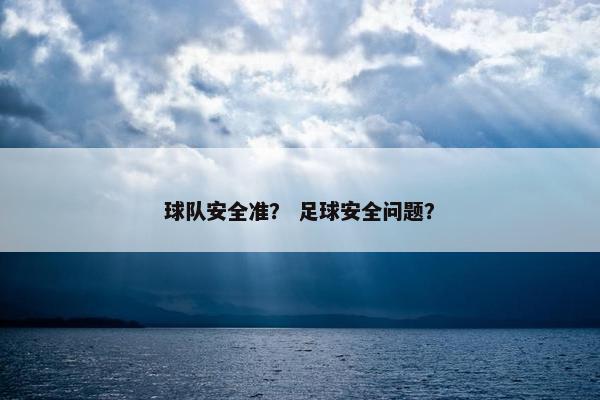 球队安全准？ 足球安全问题？