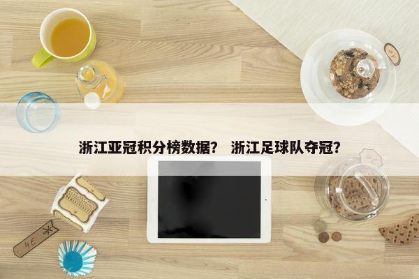 浙江亚冠积分榜数据？ 浙江足球队夺冠？