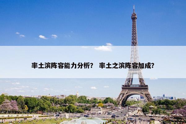 率土滨阵容能力分析？ 率土之滨阵容加成？