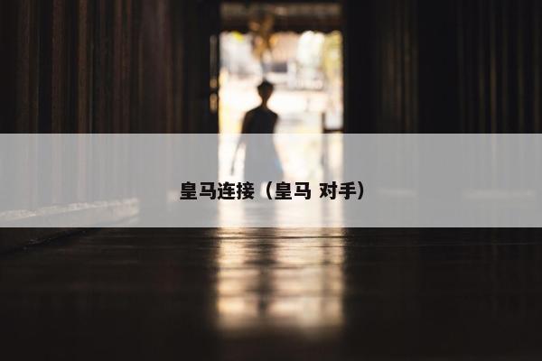 皇马连接（皇马 对手）