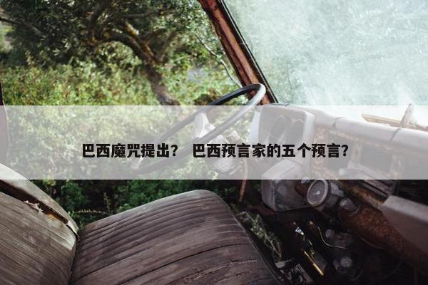 巴西魔咒提出？ 巴西预言家的五个预言？