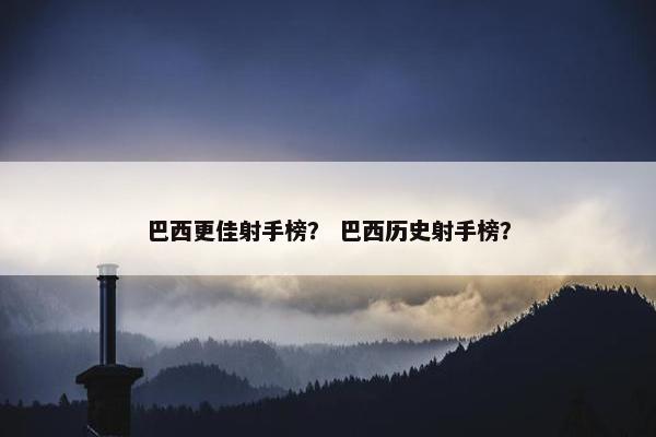 巴西更佳射手榜？ 巴西历史射手榜？