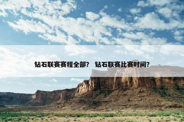 钻石联赛赛程全部？ 钻石联赛比赛时间？