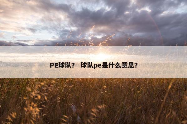 PE球队？ 球队pe是什么意思？