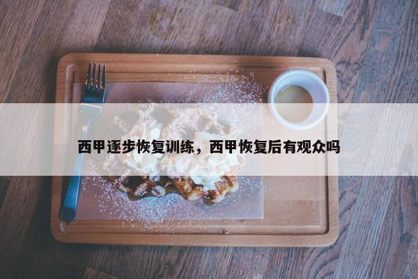 西甲逐步恢复训练，西甲恢复后有观众吗