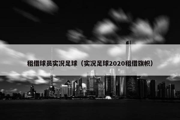 租借球员实况足球（实况足球2020租借旗帜）