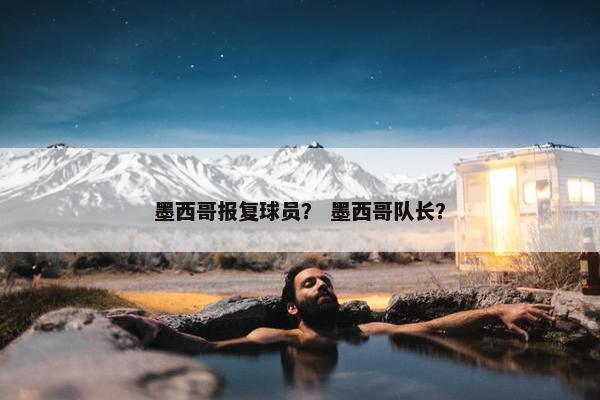墨西哥报复球员？ 墨西哥队长？