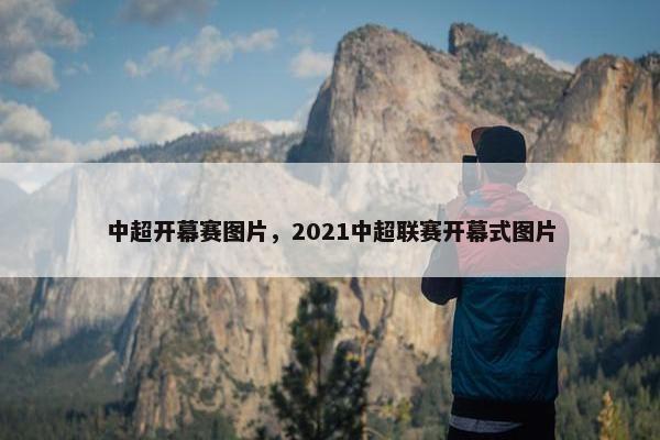 中超开幕赛图片，2021中超联赛开幕式图片