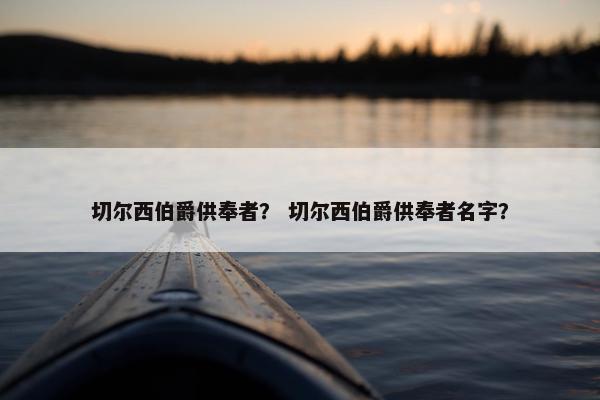 切尔西伯爵供奉者？ 切尔西伯爵供奉者名字？