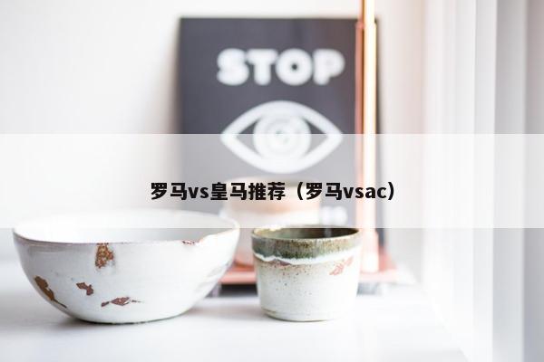 罗马vs皇马推荐（罗马vsac）