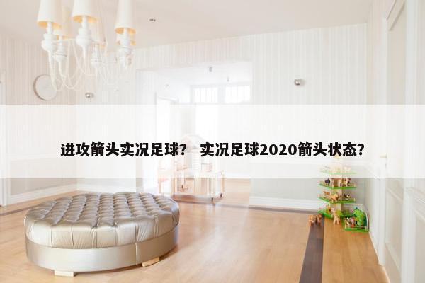 进攻箭头实况足球？ 实况足球2020箭头状态？