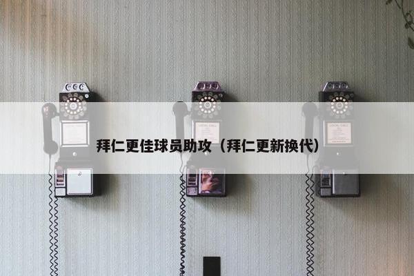 拜仁更佳球员助攻（拜仁更新换代）