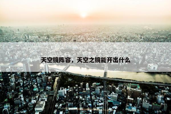 天空镜阵容，天空之镜能开出什么