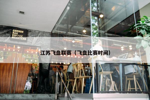江苏飞盘联赛（飞盘比赛时间）